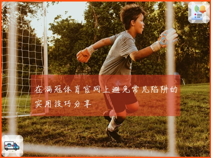 在满冠体育官网上避免常见陷阱的实用技巧分享