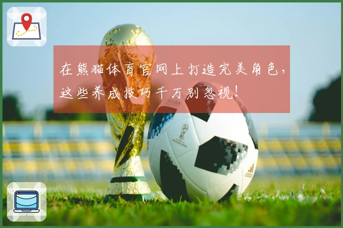 在熊猫体育官网上打造完美角色，这些养成技巧千万别忽视！